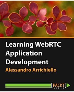 Learning WebRTC Application Development [Video]
