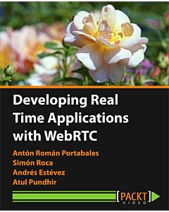 Developing Real Time Applications with WebRTC [Video]