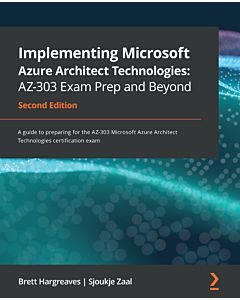 Implementing Microsoft Azure Architect Technologies: AZ-303 Exam Prep and Beyond - Second Edition