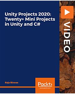 Unity Projects 2020: Twenty+ Mini Projects in Unity and C# [Video]