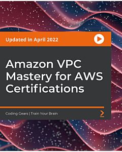 Amazon VPC Mastery for AWS Certifications [Video]