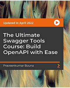 The Ultimate Swagger Tools Course: Build OpenAPI with Ease [Video]