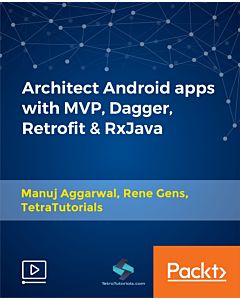 Architect Android apps with MVP, Dagger, Retrofit & RxJava [Video]