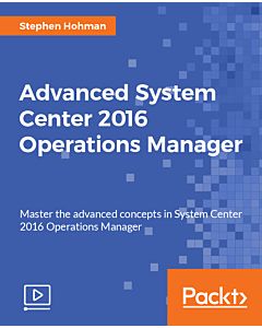 Advanced System Center 2016 Operations Manager [Video]