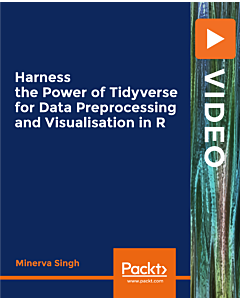 Harness the Power of Tidyverse for Data Preprocessing and Visualisation in R [Video]