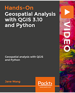Hands-On Geospatial Analysis with QGIS 3.10 and Python [Video]