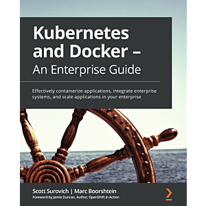 Kubernetes and Docker - An Enterprise Guide