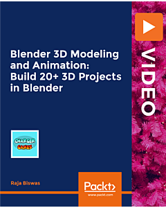 Blender 3D Modeling and Animation: Build 20+ 3D Projects in Blender [Video]