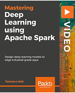 Mastering Deep Learning using Apache Spark [Video]