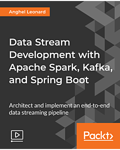 Data Stream Development with Apache Spark, Kafka, and Spring Boot [Video]