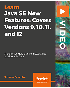 Java SE New Features: Covers Versions 9, 10, 11, and 12 [Video]